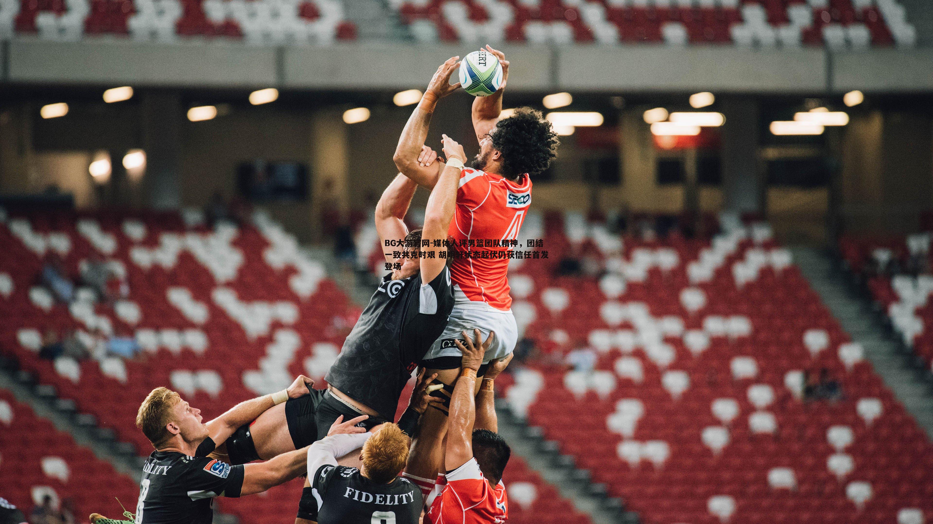 媒体人评男篮团队精神，团结一致共克时艰 胡明轩状态起伏仍获信任首发登场